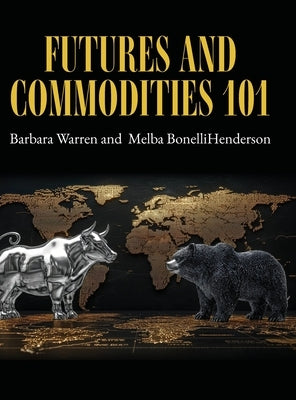 Futures and Commodities 101 by Warren, Barbara