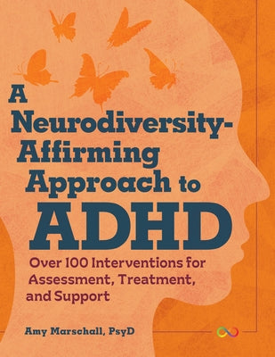 A Neurodiversity-Affirming Approach to ADHD: Over 100 Interventions for Assessment, Treatment, and Support by Marschall, Amy
