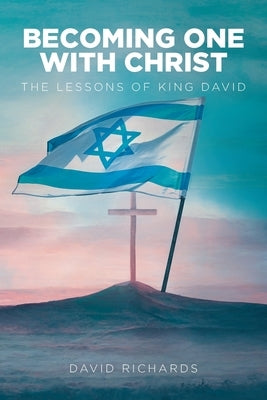 Becoming One with Christ: The Lessons of King David by Richards, David