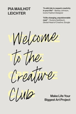 Welcome to the Creative Club: Make Life Your Biggest Art Project by Mailhot-Leichter, Pia