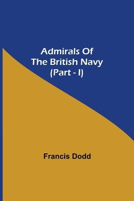 Admirals Of The British Navy (Part - I) by Dodd, Francis
