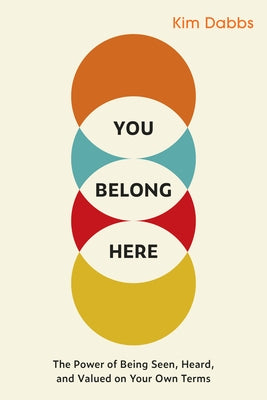 You Belong Here: The Power of Being Seen, Heard, and Valued on Your Own Terms by Dabbs, Kim