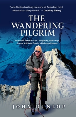The Wandering Pilgrim: Expeditions to the NZ Alps, Changabang, Khan Tengri, Everest and Broad Peak by Dunlop, John