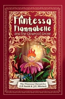 Flintessa Flammabelle and the Glowroot Grove by Smith, C. P.