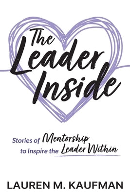 The Leader Inside: Stories of Mentorship to Inspire the Leader Within by Kaufman, Lauren M.