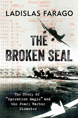 The Broken Seal: Operation Magic and the Secret Road to Pearl Harbor by Farago, Ladislas
