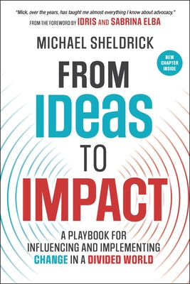 From Ideas to Impact: A Playbook for Influencing and Implementing Change in a Divided World by Sheldrick, Michael