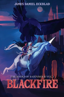 Blackfire: The Books of Bairnmoor, Volume I by Eckblad, James Daniel