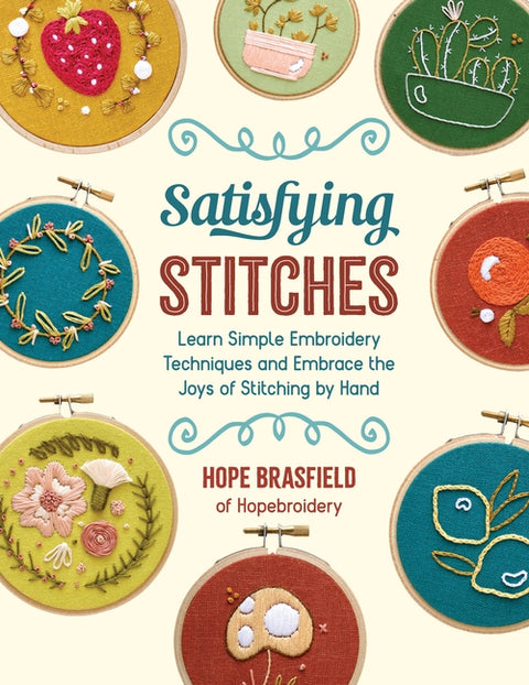 Satisfying Stitches: Learn Simple Embroidery Techniques and Embrace the Joys of Stitching by Hand by Brasfield, Hope
