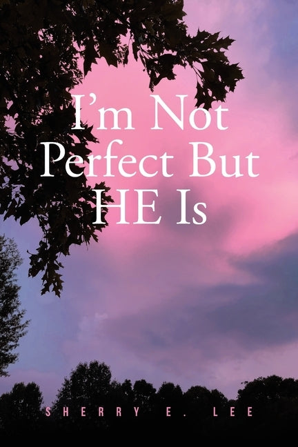 I'm Not Perfect But HE Is by Lee, Sherry E.