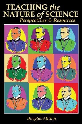 Teaching the Nature of Science: Perspectives & Resources by Allchin, Douglas
