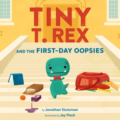 Tiny T. Rex and the First-Day Oopsies: A Back-To-School Book by Stutzman, Jonathan