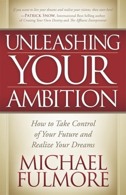 Unleashing Your Ambition: How to Take Control of Your Future and Realize Your Dreams by Fulmore, Michael