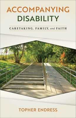 Accompanying Disability: Caretaking, Family, and Faith by Endress, Topher