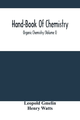 Hand-Book Of Chemistry; Organic Chemistry (Volume I) by Gmelin, Leopold