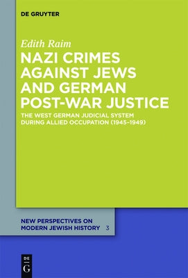Nazi Crimes Against Jews and German Post-War Justice: The West German Judicial System During Allied Occupation (1945-1949) by Raim, Edith