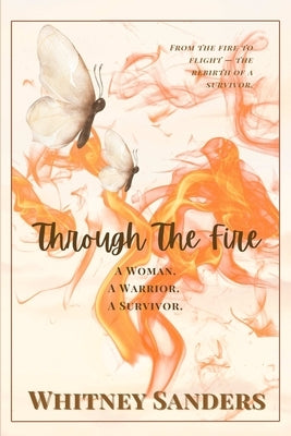 Through The Fire: A Woman. A Warrior. A Survivor. by Sanders, Whitney