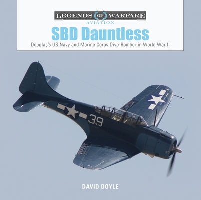 SBD Dauntless: Douglas's US Navy and Marine Corps Dive-Bomber in World War II by Doyle, David