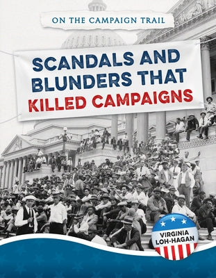 Scandals and Blunders That Killed Campaigns by Loh-Hagan, Virginia