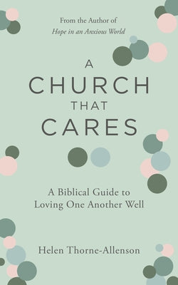 A Church That Cares: A Biblical Guide to Loving One Another Well by Thorne, Helen
