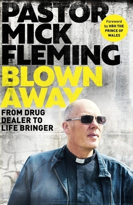 Blown Away: From Drug Dealer to Life Bringer: Foreword by Hrh the Prince of Wales by Fleming, Mick