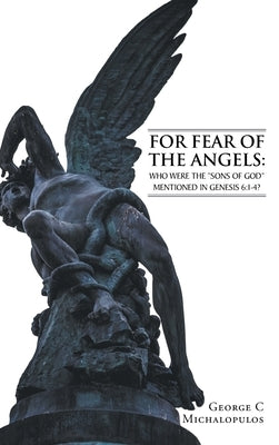 For Fear of the Angels: Who Were the "Sons of God" Mentioned in Gen 6:1-4? by Michalopulos, George C.