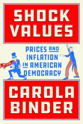 Shock Values: Prices and Inflation in American Democracy by Binder, Carola