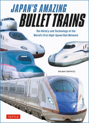 Japan's Amazing Bullet Trains: The History and Technology of the World's First High-Speed Rail Network by Railway Graphics
