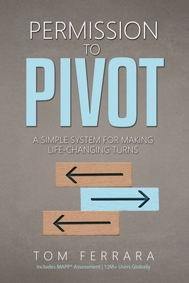 Permission to Pivot: A Simple System for Making Life-Changing Turns by Ferrara, Tom