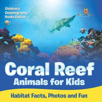 Coral Reef Animals for Kids Habitat Facts, Photos and Fun Children's Oceanography Books Edition by Baby Professor