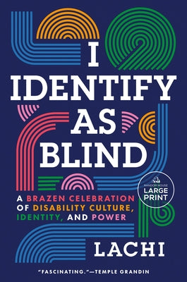 I Identify as Blind: A Brazen Celebration of Disability Culture, Identity, and Power by Lachi