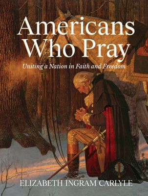 Americans Who Pray: Uniting a Nation in Faith and Freedom by Carlyle, Elizabeth Ingram