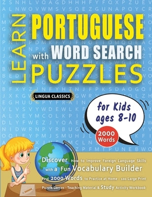 LEARN PORTUGUESE WITH WORD SEARCH PUZZLES FOR KIDS 8 - 10 - Discover How to Improve Foreign Language Skills with a Fun Vocabulary Builder. Find 2000 W by Lingua Classics