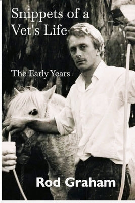 Snippets of a Vet's Life: The Early Years by Graham, Rod