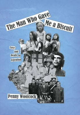 The Man Who Gave Me a Biscuit: Love and Death in Argentina by Woolcock, Penny
