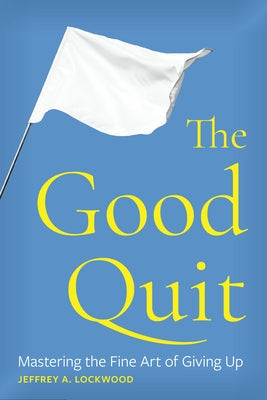 The Good Quit: Mastering the Fine Art of Giving Up by Lockwood, Jeffrey A.