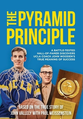 The Pyramid Principle: A Battle-Tested Hall-of-Famer Discovers UCLA&#8232;Coach John Wooden's True Meaning of Success by Vallely, John