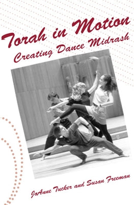 Torah in Motion: Creating Dance Midrash by Freeman, Susan
