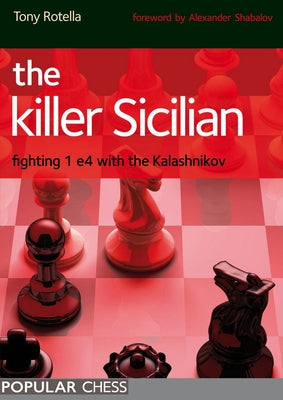 The Killer Sicilian: Fighting 1e4 with the Kalashnikov by Tony Rotella, Tony Rotella