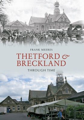 Thetford & Breckland Through Time by Meeres, Frank
