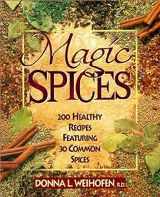 Magic Spices: 200 Healthy Recipes Featuring 30 Common Spices by Weihofen, Donna L.