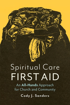 Spiritual Care First Aid: An All-Hands Approach for Church and Community by Sanders, Cody J.