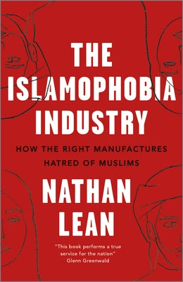The Islamophobia Industry: How the Right Manufactures Hatred of Muslims by Lean, Nathan