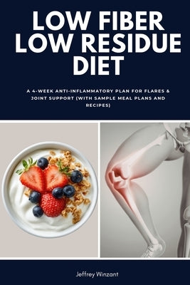 Low Fiber Low Residue Diet: A 2-Phase Plan for Flares and Recovery (with Food Lists, Reintroduction Steps, Meal Plans and Easy Recipes) by Winzant, Jeffrey