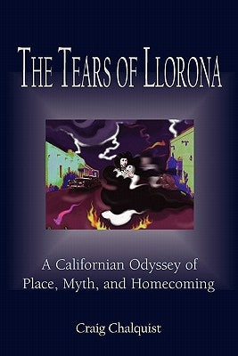 The Tears of Llorona: A Californian Odyssey of Place, Myth, and Homecoming by Chalquist, Craig