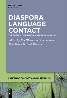 Diaspora Language Contact: The Speech of Croatian Speakers Abroad by Hlavac, Jim