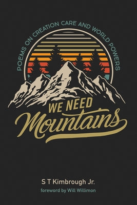 We Need Mountains: Poems on Creation Care and World Powers by Kimbrough, S. T.