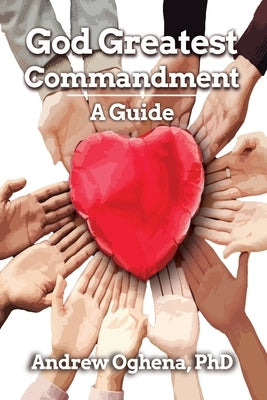 God Greatest Commandment: A Guide by Oghena, Andrew