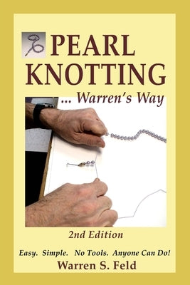 PEARL KNOTTING ... Warren's Way: Easy. Simple. No Tools. Anyone Can Do! by Feld, Warren