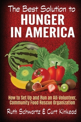 The Best Solution to Hunger in America: How to Set Up and Run an All-Volunteer Community Food Rescue Organization by Schwartz, Ruth